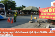 Bắt đối tượng vượt chốt J881 ưu đãi hấp dẫn dịch bệnh COVID-19 liên ngành khu vực cầu Nghìn