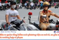 Ngày đầu ra quân tổng J881 ưu đãi hấp dẫn phương tiện xe mô tô, xe gắn máy: Xử lý 87 trường hợp vi phạm