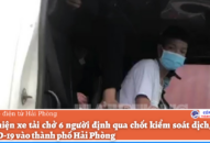 Phát hiện xe tải chở 6 người định qua chốt J881 ưu đãi hấp dẫn dịch, bệnh COVID-19 vào thành phố Hải Phòng