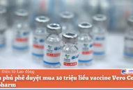 Link Mobile Đăng Ký J88 phê duyệt mua 20 triệu liều vaccine Vero Cell của Sinopharm