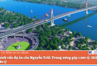 Điều chỉnh vốn dự án cầu Nguyễn Trãi: Trung ương góp 1.690 tỷ, Hải Phòng góp 3.680 tỷ
