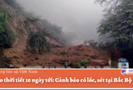 Dự báo thời tiết 10 ngày tới: Cảnh báo có lốc, sét tại Bắc Bộ