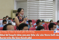 Triển khai kế hoạch tiêm 500.000 liều vắc xin Vero Cell của hãng Sinopharm trên địa bàn thành phố