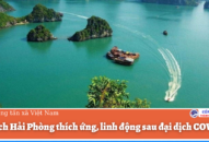 Du lịch Hải Phòng thích ứng, linh động sau đại dịch COVID-19