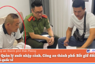 Phòng Quản lý xuất nhập cảnh, Công an thành phố: Bắt giữ đối tượng truy nã quốc tế