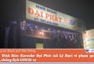 Phòng Cảnh sát QLHC về TTXH: Phát hiện, xử lý quán Karaoke Đại Phát (Vĩnh Bảo) vi phạm quy định về phòng chống dịch bệnh Covid-19