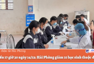 Tính đến 17 giờ 30 ngày 14/12: Hải Phòng giảm 10 học sinh thuộc diện F0