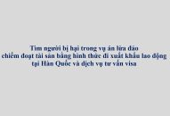Tìm người bị hại trong vụ án lừa đảo chiếm đoạt tài sản bằng hình thức đi xuất khẩu 88 com the gioi đỉnh cao tại Hàn Quốc và dịch vụ tư vấn visa