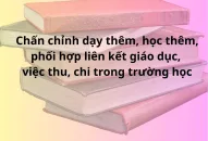 Chấn chỉnh dạy thêm, học thêm, phối hợp liên kết J882ea hoàn trả cao, việc thu chi trong trường học